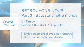 RETROUVONS NOUS - Partie 3 - Bâtissons notre monde ! + Emission "autour du film..." by TWEB